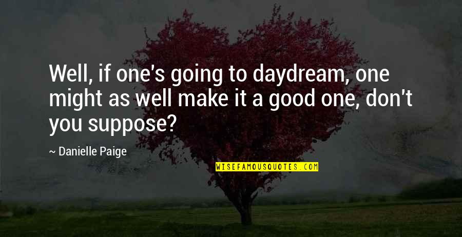Paige's Quotes By Danielle Paige: Well, if one's going to daydream, one might