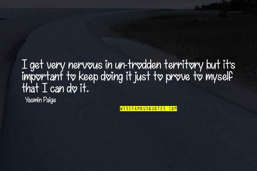 Paige's Quotes By Yasmin Paige: I get very nervous in un-trodden territory but