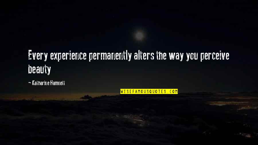 Paigne Kittya Quotes By Katharine Hamnett: Every experience permanently alters the way you perceive Paigne Kittya Quotes By Katharine Hamnett: Every experience permanently alters the way you perceive
