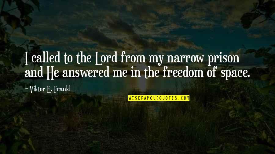 Paigne Kittya Quotes By Viktor E. Frankl: I called to the Lord from my narrow Paigne Kittya Quotes By Viktor E. Frankl: I called to the Lord from my narrow