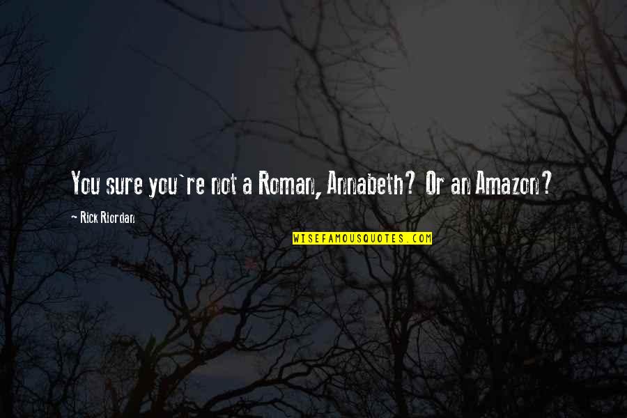Paigon Quotes By Rick Riordan: You sure you're not a Roman, Annabeth? Or