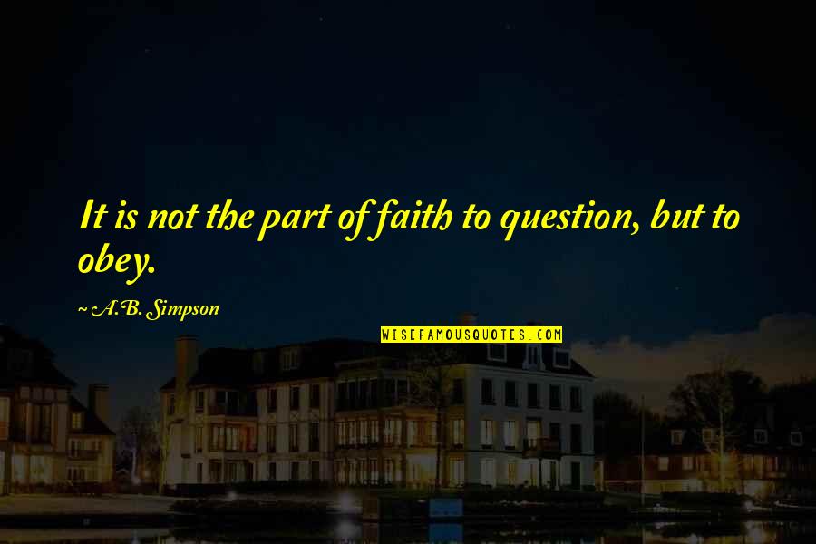 Paik Quotes By A.B. Simpson: It is not the part of faith to