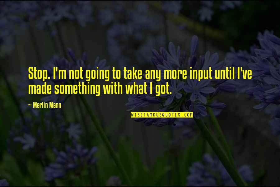 Pailin Pai Quotes By Merlin Mann: Stop. I'm not going to take any more