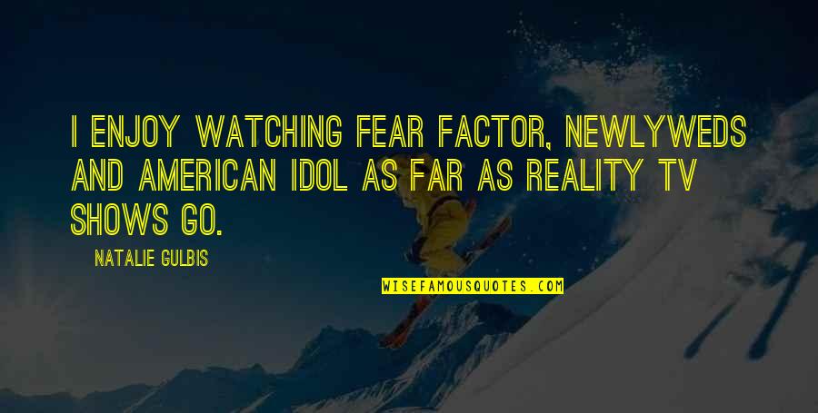 Paillard Bolex Quotes By Natalie Gulbis: I enjoy watching Fear Factor, Newlyweds and American