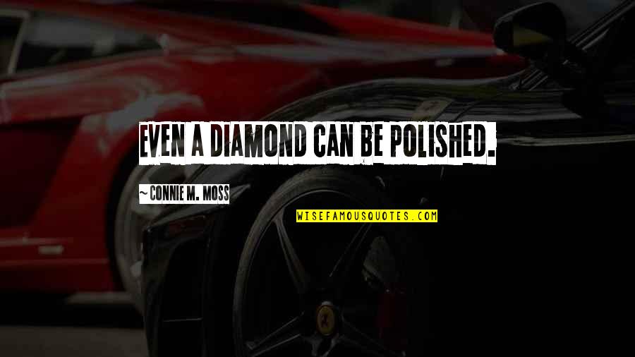 Pailleterie Quotes By Connie M. Moss: Even a diamond can be polished.