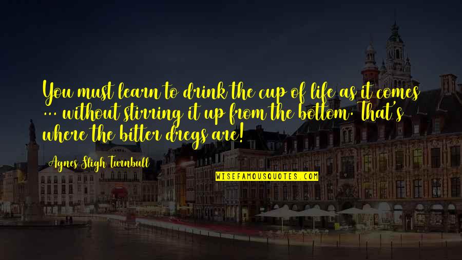 Pailletted Quotes By Agnes Sligh Turnbull: You must learn to drink the cup of