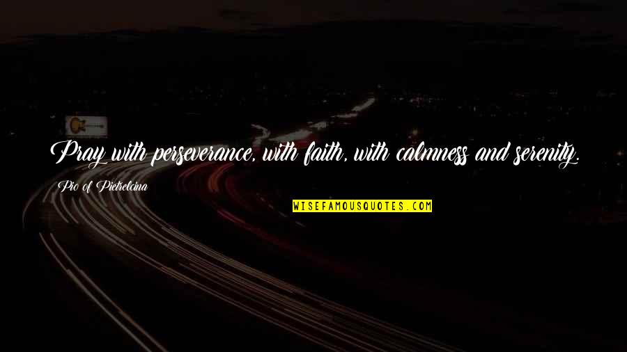 Pailletted Quotes By Pio Of Pietrelcina: Pray with perseverance, with faith, with calmness and