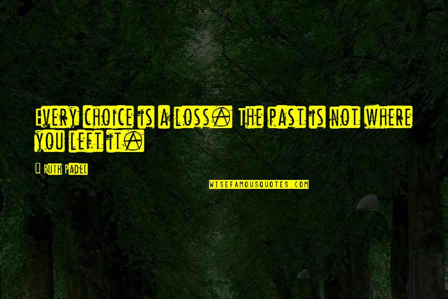 Pails Quotes By Ruth Padel: Every choice is a loss. The past is