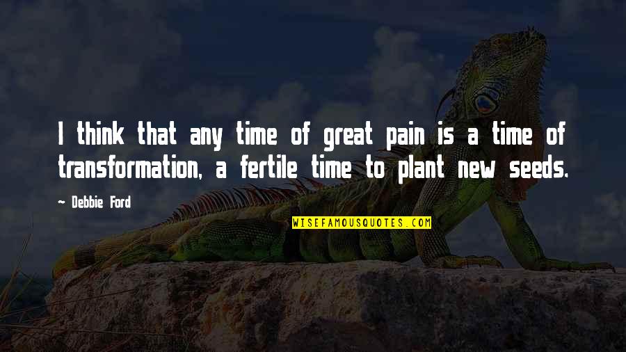 Pain All The Time Quotes By Debbie Ford: I think that any time of great pain Pain All The Time Quotes By Debbie Ford: I think that any time of great pain