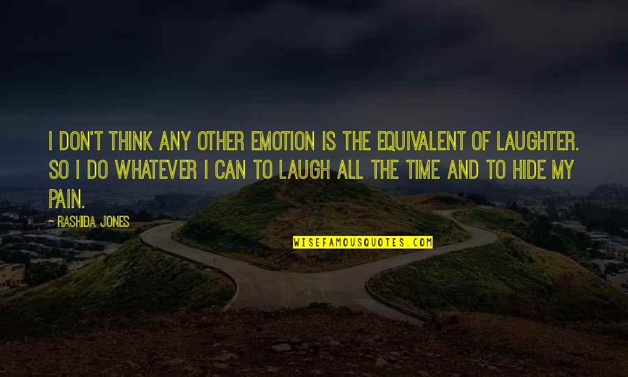 Pain All The Time Quotes By Rashida Jones: I don't think any other emotion is the Pain All The Time Quotes By Rashida Jones: I don't think any other emotion is the