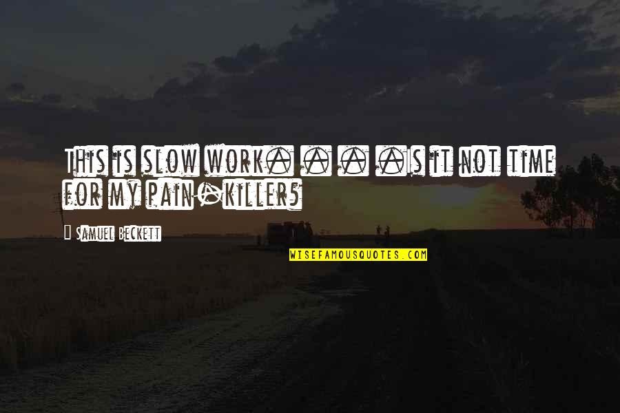 Pain All The Time Quotes By Samuel Beckett: This is slow work. . . .Is it Pain All The Time Quotes By Samuel Beckett: This is slow work. . . .Is it