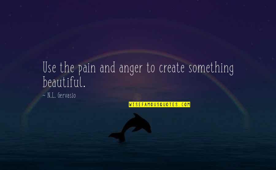 Pain And Anger Quotes By N.L. Gervasio: Use the pain and anger to create something