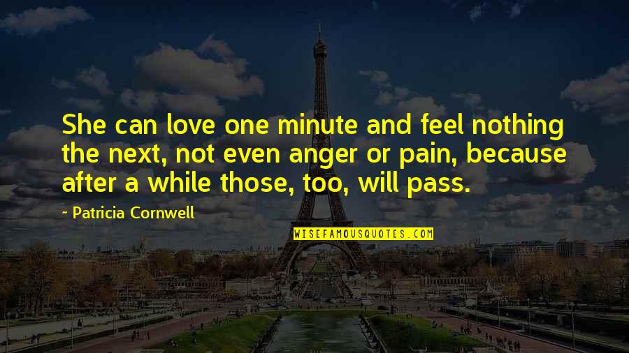 Pain And Anger Quotes By Patricia Cornwell: She can love one minute and feel nothing