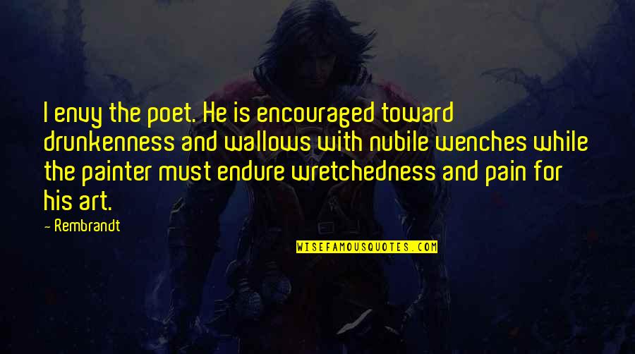 Pain And Art Quotes By Rembrandt: I envy the poet. He is encouraged toward Pain And Art Quotes By Rembrandt: I envy the poet. He is encouraged toward