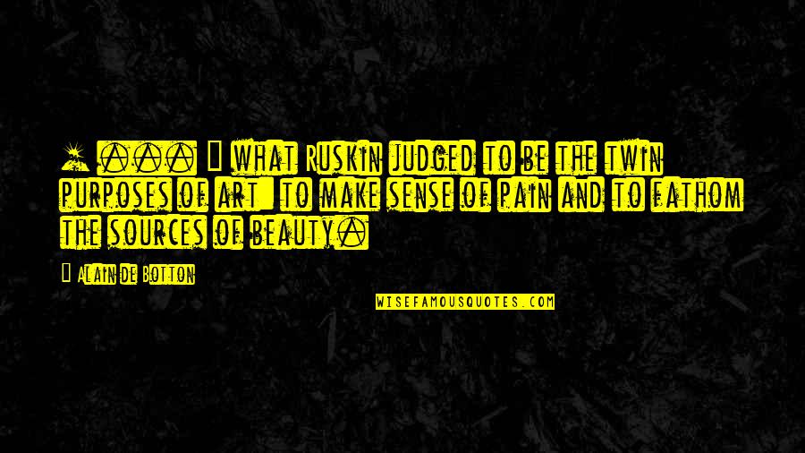 Pain And Beauty Quotes By Alain De Botton: [ ... ] what Ruskin judged to be