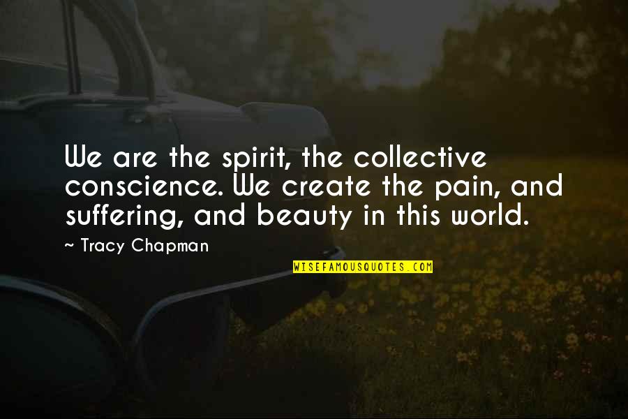 Pain And Beauty Quotes By Tracy Chapman: We are the spirit, the collective conscience. We