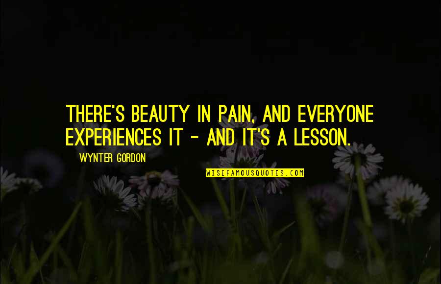 Pain And Beauty Quotes By Wynter Gordon: There's beauty in pain, and everyone experiences it