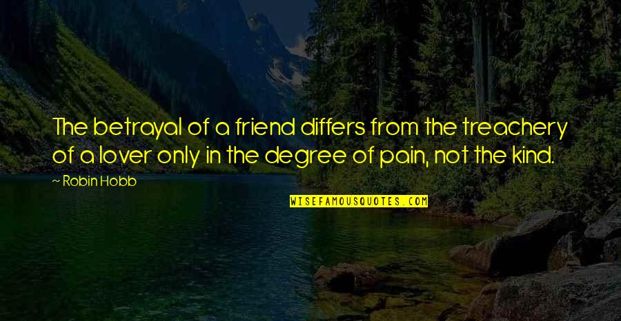 Pain And Betrayal Quotes By Robin Hobb: The betrayal of a friend differs from the