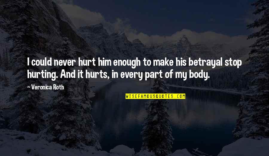 Pain And Betrayal Quotes By Veronica Roth: I could never hurt him enough to make