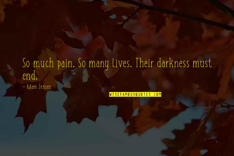 Pain And Darkness Quotes By Adam Jensen: So much pain. So many lives. Their darkness