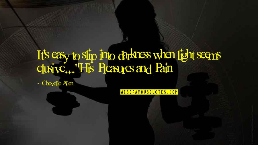 Pain And Darkness Quotes By Chevelle Allen: It's easy to slip into darkness when light