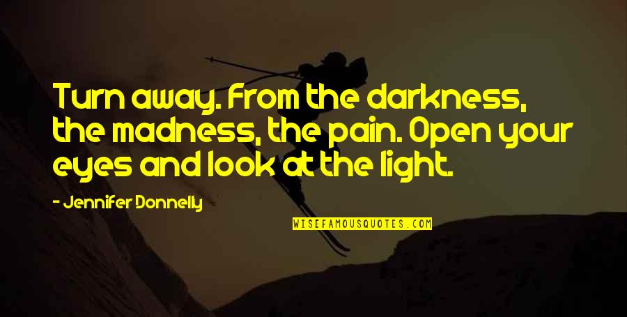 Pain And Darkness Quotes By Jennifer Donnelly: Turn away. From the darkness, the madness, the