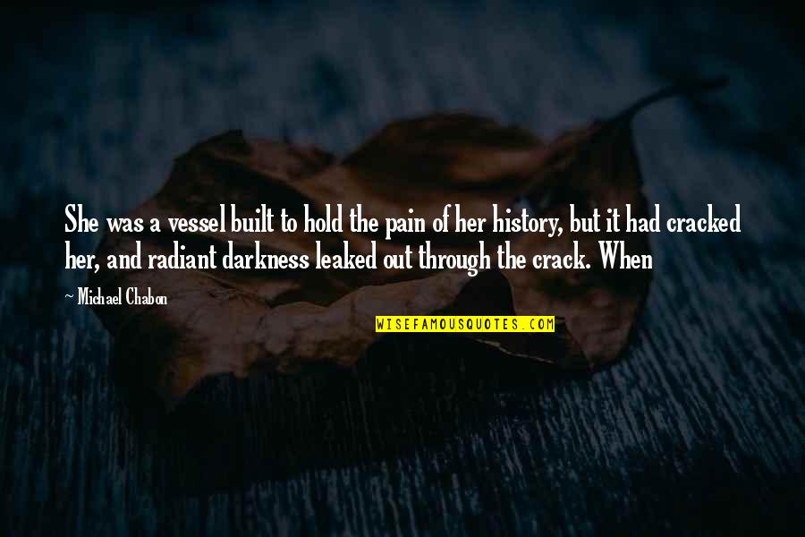 Pain And Darkness Quotes By Michael Chabon: She was a vessel built to hold the