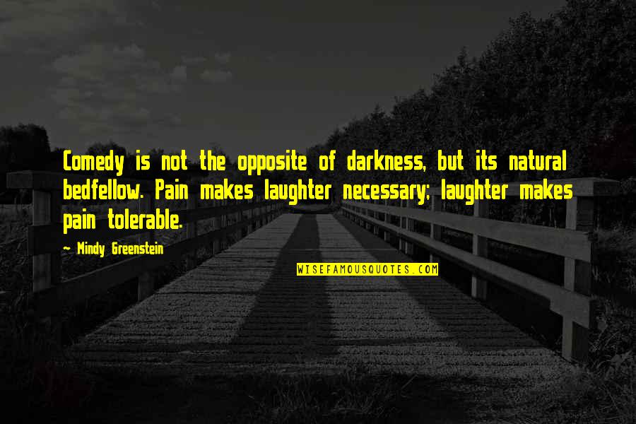 Pain And Darkness Quotes By Mindy Greenstein: Comedy is not the opposite of darkness, but