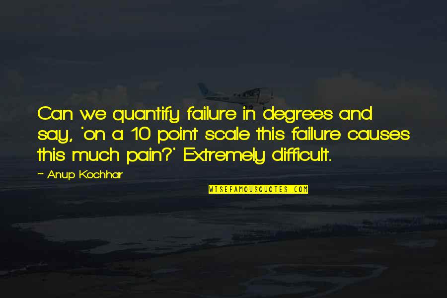 Pain And Death Quotes By Anup Kochhar: Can we quantify failure in degrees and say,