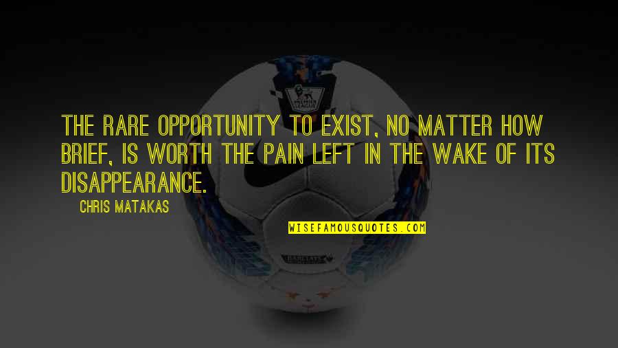 Pain And Death Quotes By Chris Matakas: The rare opportunity to exist, no matter how
