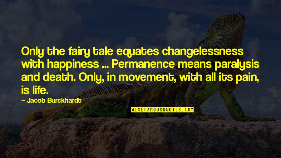 Pain And Death Quotes By Jacob Burckhardt: Only the fairy tale equates changelessness with happiness