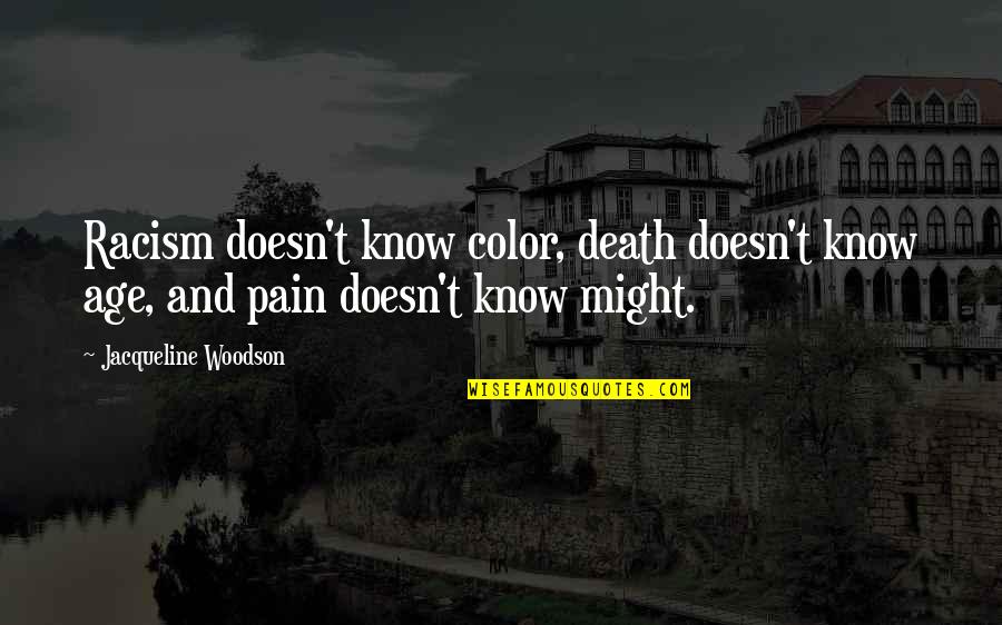 Pain And Death Quotes By Jacqueline Woodson: Racism doesn't know color, death doesn't know age,