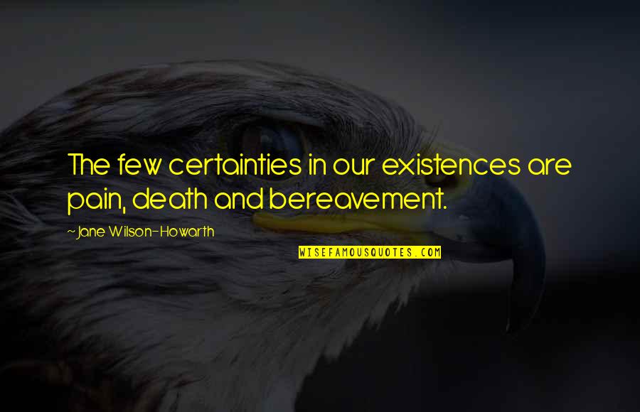 Pain And Death Quotes By Jane Wilson-Howarth: The few certainties in our existences are pain,