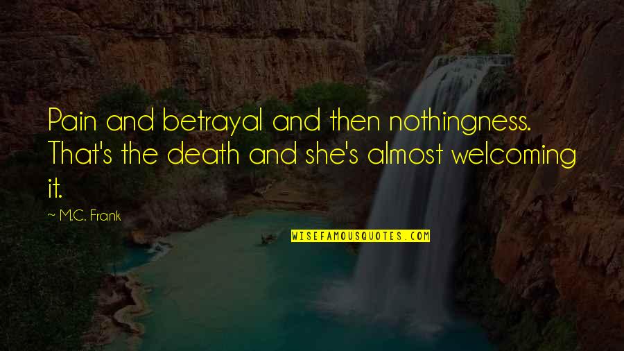 Pain And Death Quotes By M.C. Frank: Pain and betrayal and then nothingness. That's the