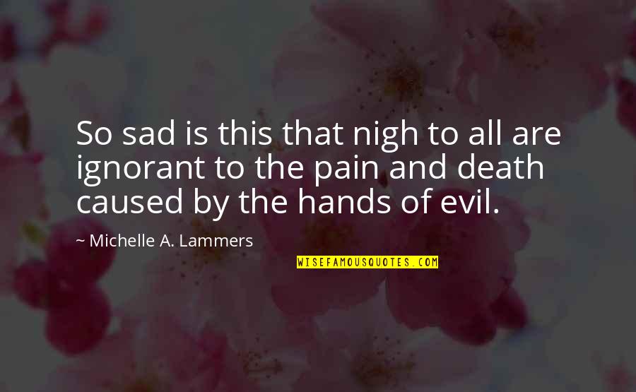 Pain And Death Quotes By Michelle A. Lammers: So sad is this that nigh to all