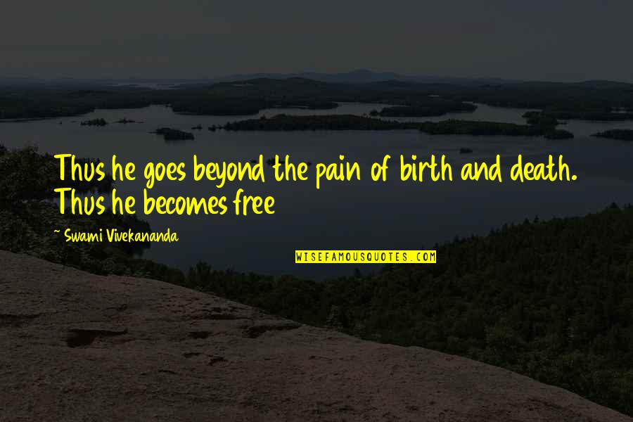 Pain And Death Quotes By Swami Vivekananda: Thus he goes beyond the pain of birth