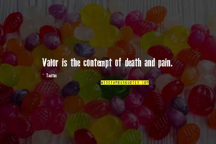 Pain And Death Quotes By Tacitus: Valor is the contempt of death and pain.