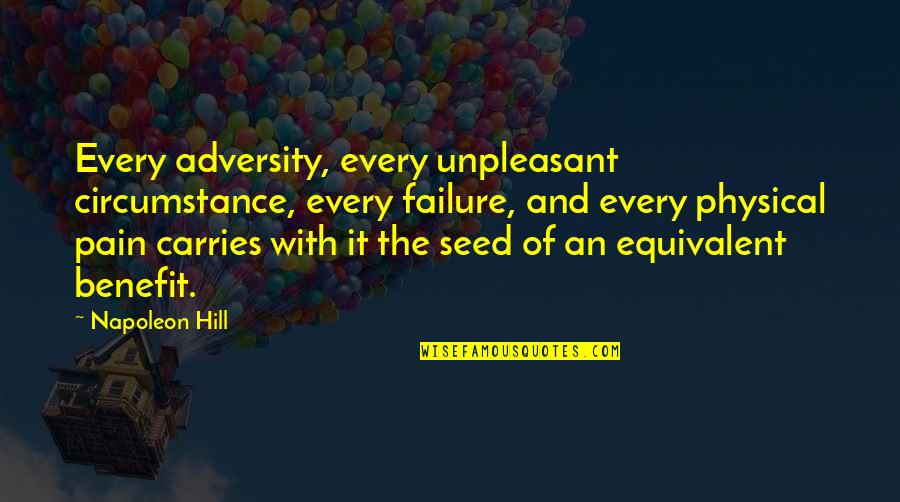 Pain And Failure Quotes By Napoleon Hill: Every adversity, every unpleasant circumstance, every failure, and