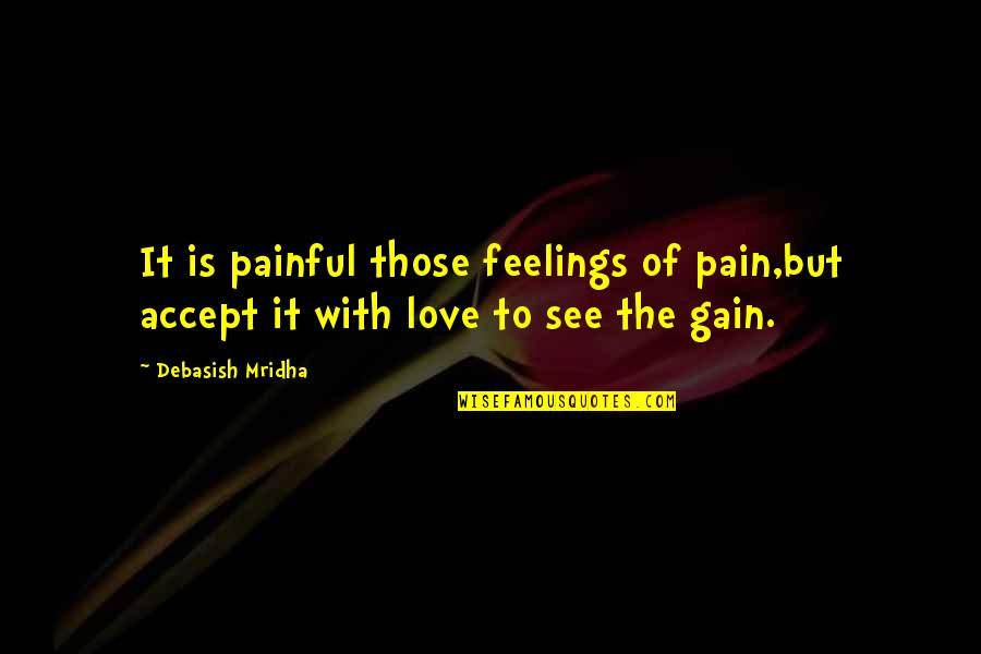 Pain And Gain All Quotes By Debasish Mridha: It is painful those feelings of pain,but accept