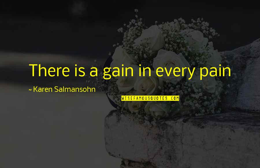 Pain And Gain All Quotes By Karen Salmansohn: There is a gain in every pain Pain And Gain All Quotes By Karen Salmansohn: There is a gain in every pain