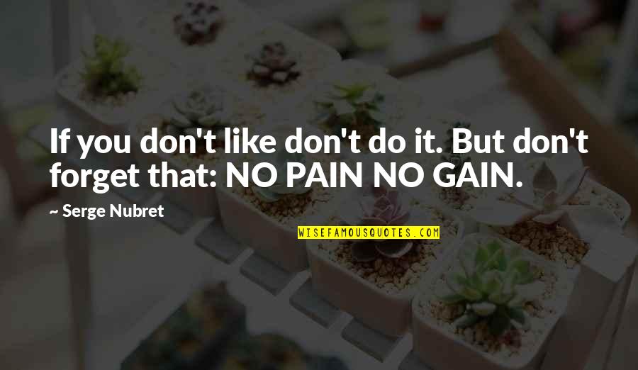 Pain And Gain All Quotes By Serge Nubret: If you don't like don't do it. But