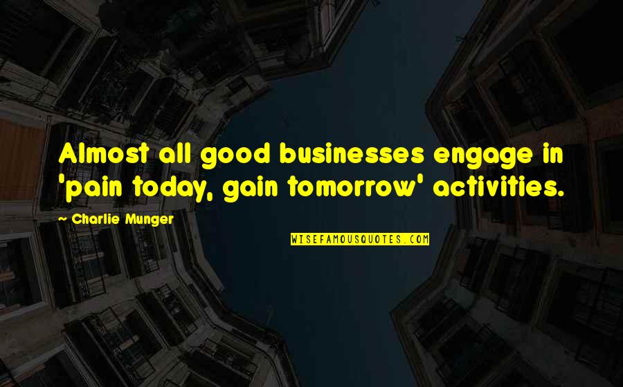 Pain And Gain Quotes By Charlie Munger: Almost all good businesses engage in 'pain today,