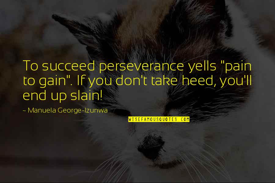 Pain And Gain Quotes By Manuela George-Izunwa: To succeed perseverance yells "pain to gain". If