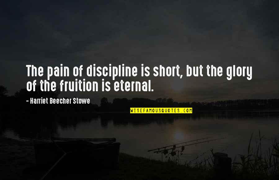 Pain And Glory Quotes By Harriet Beecher Stowe: The pain of discipline is short, but the Pain And Glory Quotes By Harriet Beecher Stowe: The pain of discipline is short, but the