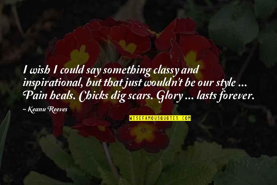 Pain And Glory Quotes By Keanu Reeves: I wish I could say something classy and Pain And Glory Quotes By Keanu Reeves: I wish I could say something classy and
