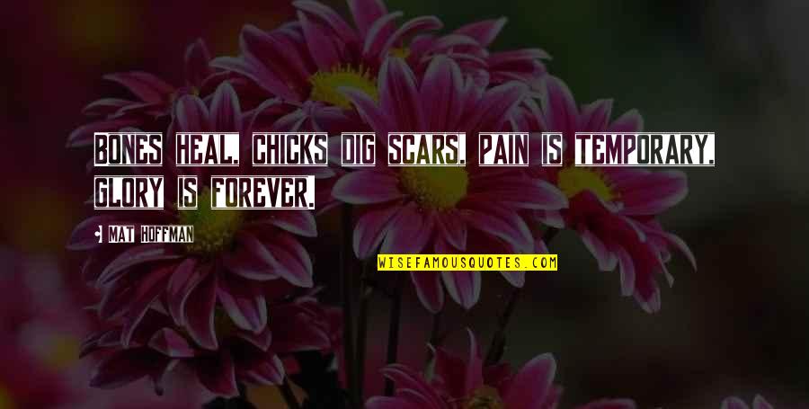 Pain And Glory Quotes By Mat Hoffman: Bones heal, chicks dig scars, pain is temporary,