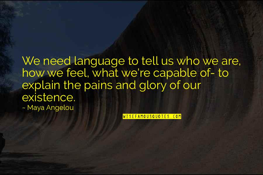 Pain And Glory Quotes By Maya Angelou: We need language to tell us who we Pain And Glory Quotes By Maya Angelou: We need language to tell us who we