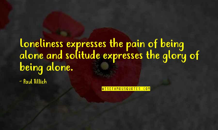 Pain And Glory Quotes By Paul Tillich: Loneliness expresses the pain of being alone and Pain And Glory Quotes By Paul Tillich: Loneliness expresses the pain of being alone and