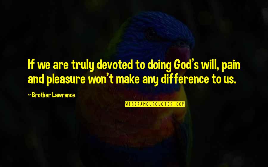 Pain And God Quotes By Brother Lawrence: If we are truly devoted to doing God's