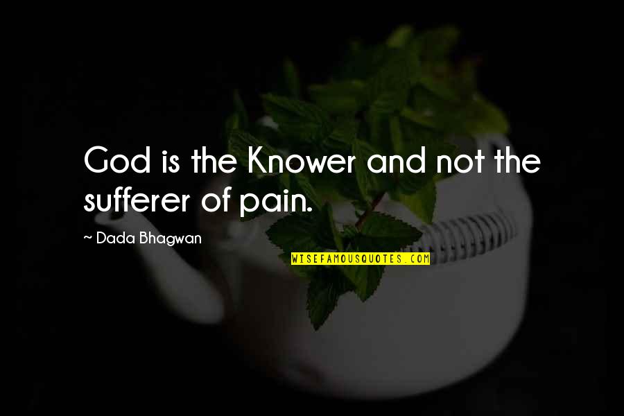 Pain And God Quotes By Dada Bhagwan: God is the Knower and not the sufferer